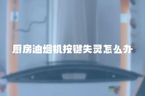 廚房油煙機按鍵失靈怎么辦