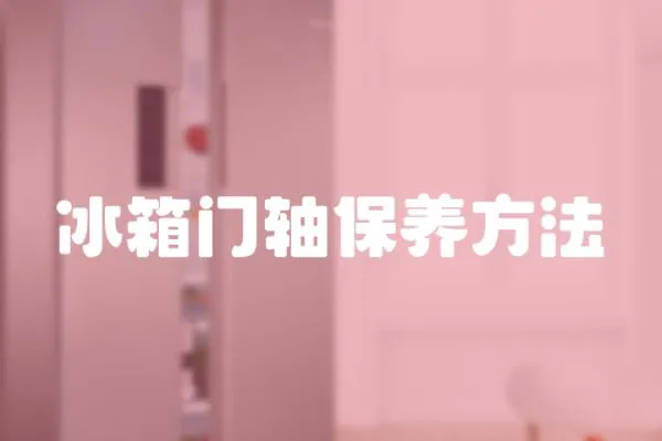 冰箱門軸保養方法