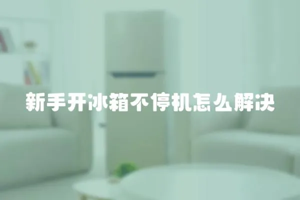 新手開冰箱不停機怎么解決