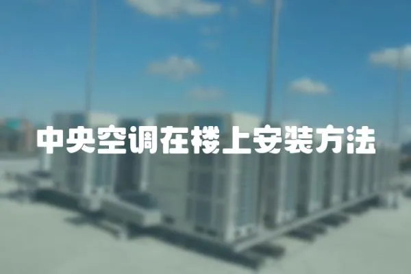 中央空調(diào)在樓上安裝方法