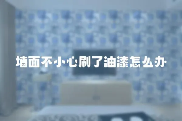 墻面不小心刷了油漆怎么辦