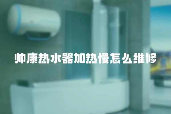 帥康熱水器加熱慢怎么維修