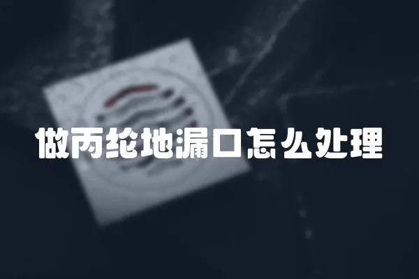 做丙綸地漏口怎么處理