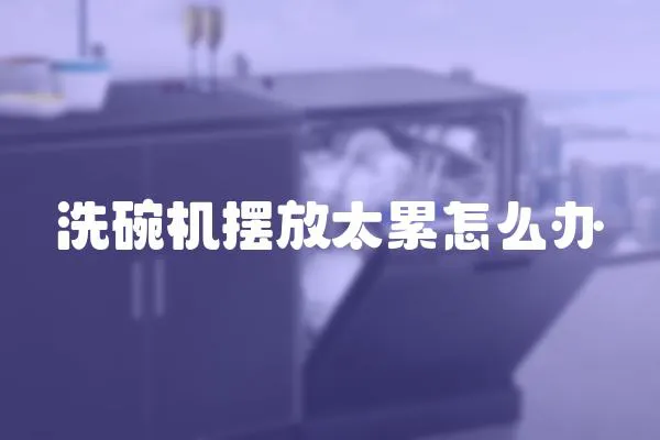 洗碗機(jī)擺放太累怎么辦