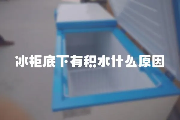 冰柜底下有積水什么原因