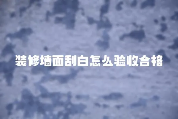 裝修墻面刮白怎么驗收合格