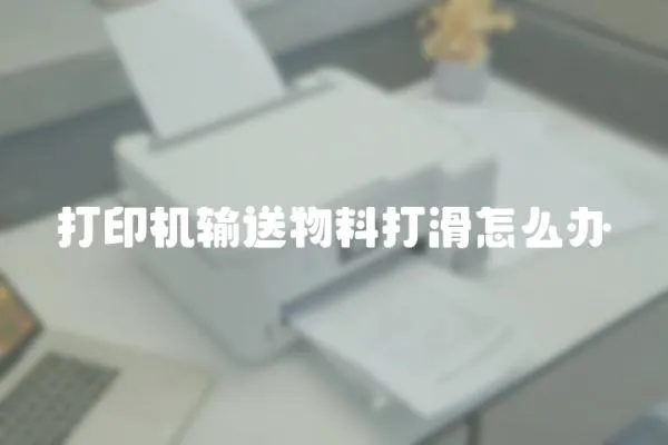 打印机输送物料打滑怎么办