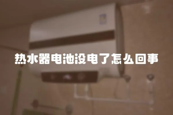 熱水器電池沒電了怎么回事