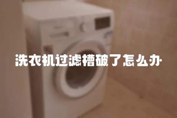 洗衣機過濾槽破了怎么辦