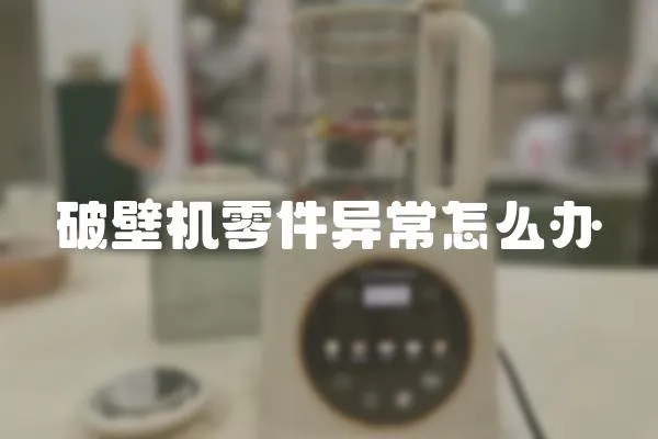 破壁機(jī)零件異常怎么辦
