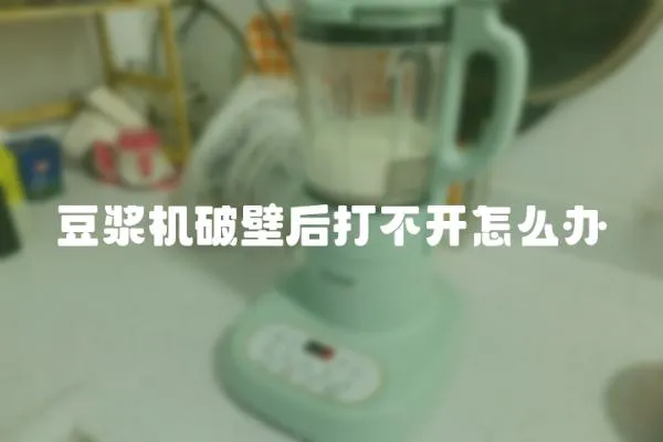 豆漿機破壁后打不開怎么辦