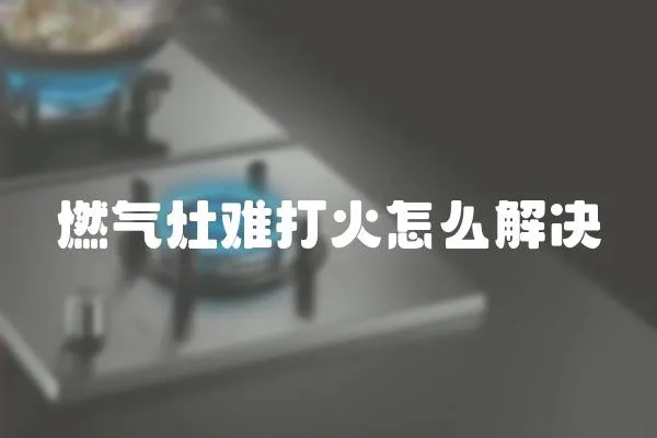 燃?xì)庠铍y打火怎么解決
