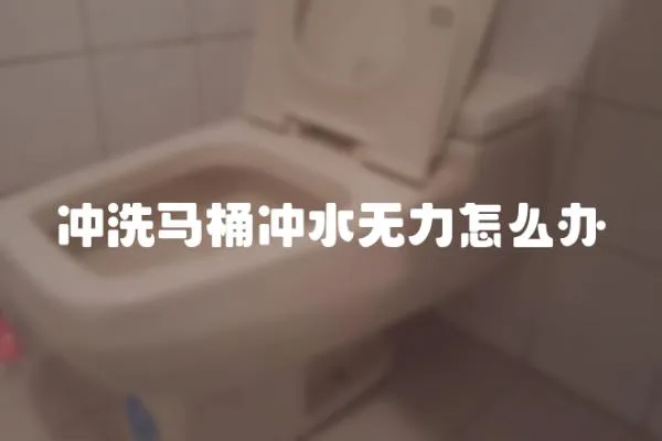 沖洗馬桶沖水無力怎么辦