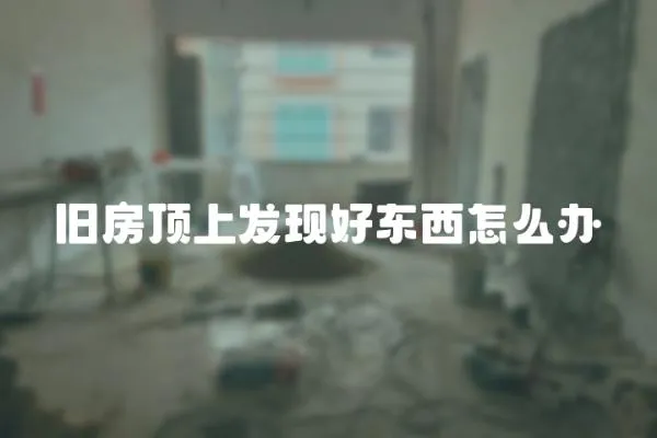 舊房頂上發現好東西怎么辦