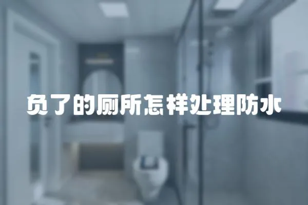 負(fù)了的廁所怎樣處理防水