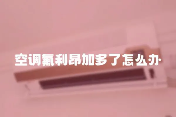 空調氟利昂加多了怎么辦