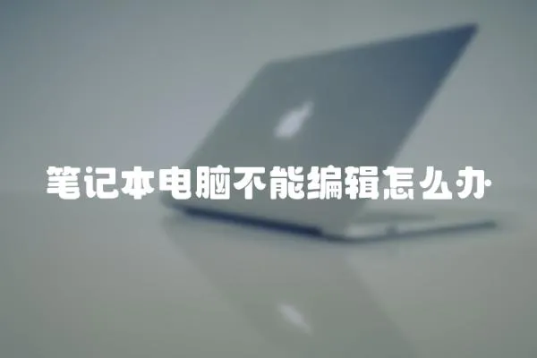 筆記本電腦不能編輯怎么辦