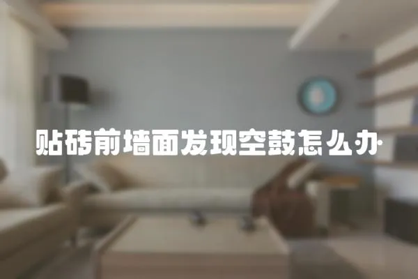 貼磚前墻面發現空鼓怎么辦