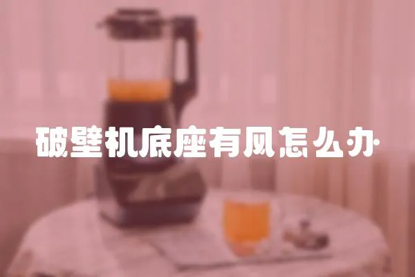 破壁機(jī)底座有風(fēng)怎么辦