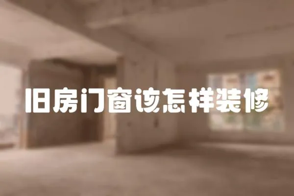 舊房門窗該怎樣裝修