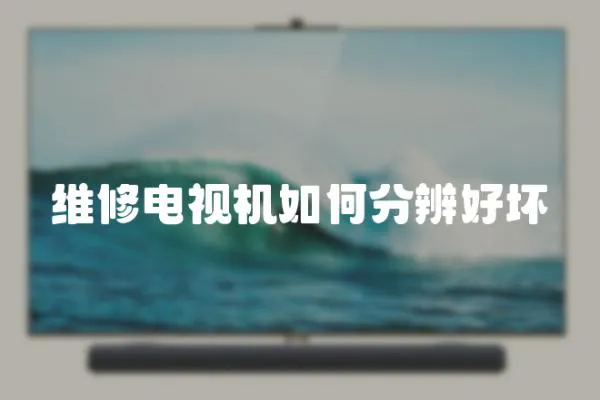 維修電視機如何分辨好壞