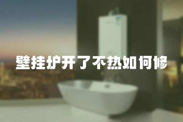 壁掛爐開了不熱如何修