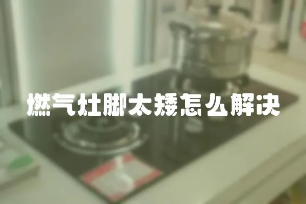 燃?xì)庠钅_太矮怎么解決