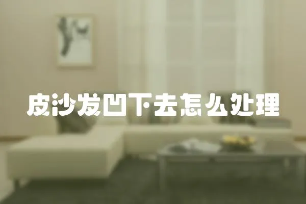 皮沙發凹下去怎么處理