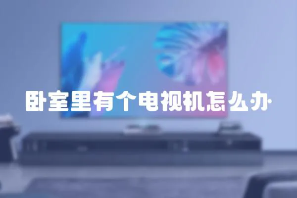 臥室里有個電視機怎么辦