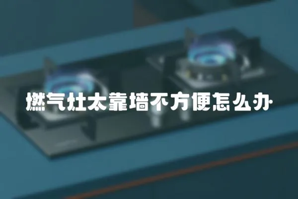 燃氣灶太靠墻不方便怎么辦