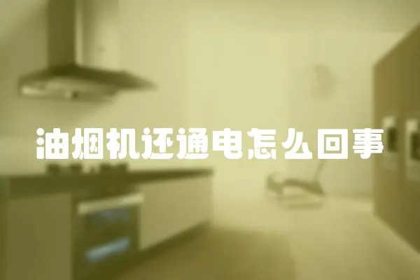 油煙機(jī)還通電怎么回事