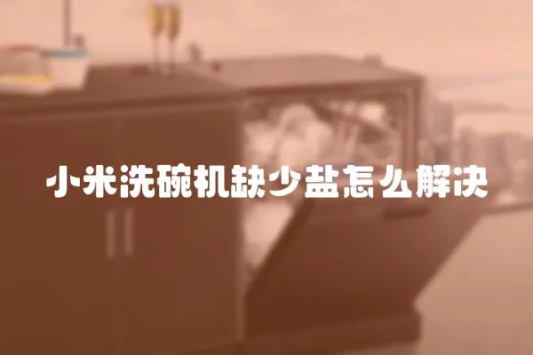 小米洗碗機缺少鹽怎么解決