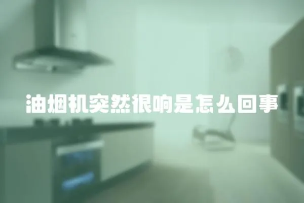 油煙機突然很響是怎么回事