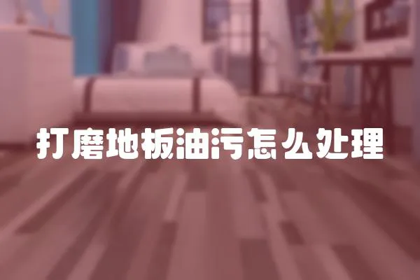 打磨地板油污怎么處理
