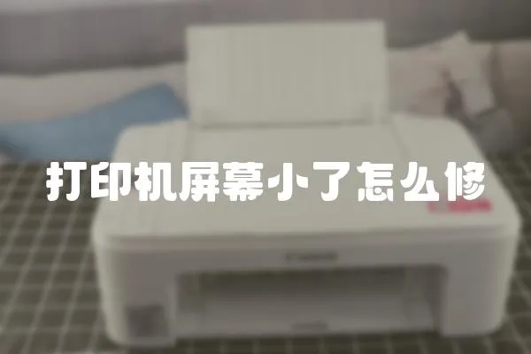 打印機(jī)屏幕小了怎么修