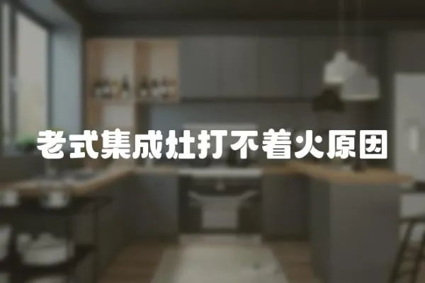 老式集成灶打不著火原因