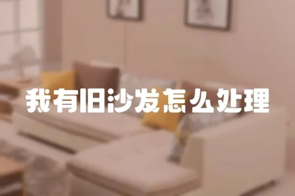 我有舊沙發(fā)怎么處理