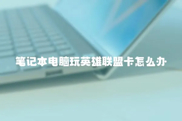 筆記本電腦玩英雄聯盟卡怎么辦