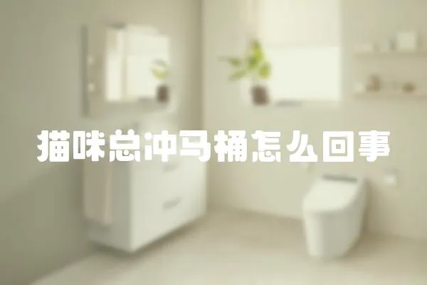 貓咪總沖馬桶怎么回事