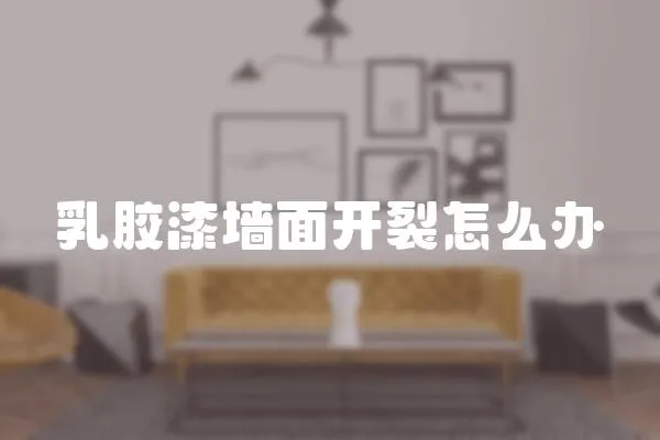 乳膠漆墻面開裂怎么辦