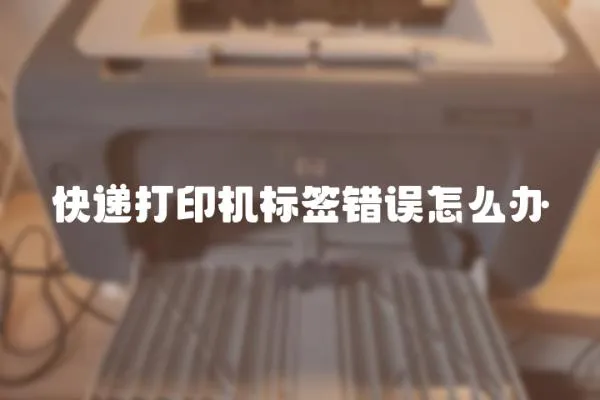 快遞打印機標簽錯誤怎么辦