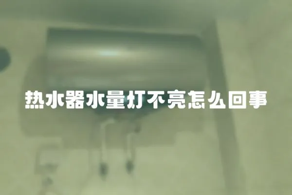 熱水器水量燈不亮怎么回事