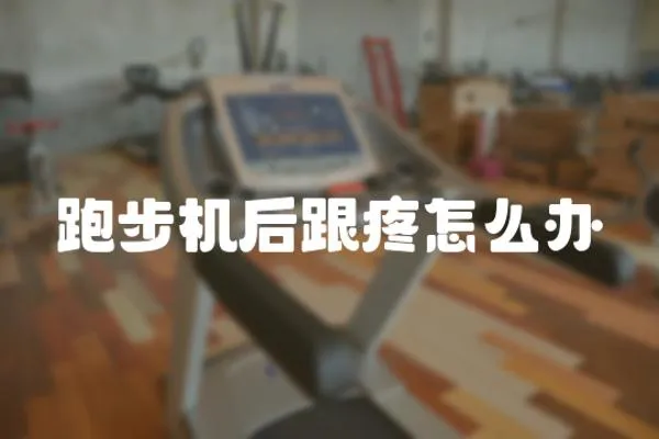跑步機后跟疼怎么辦