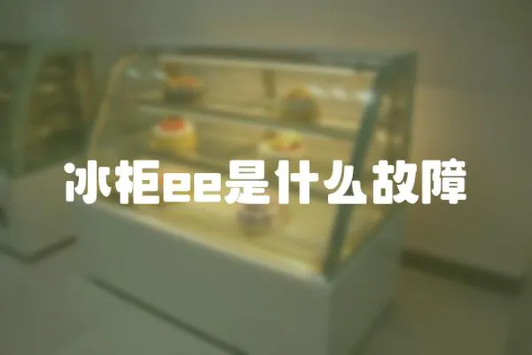 冰柜ee是什么故障