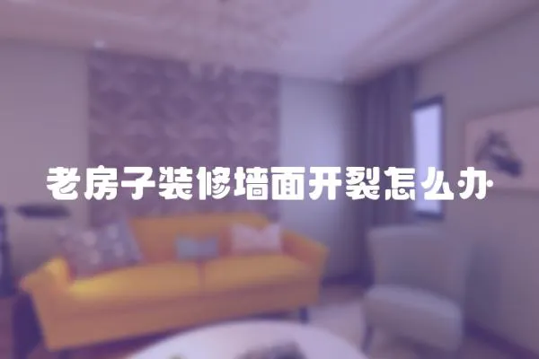老房子裝修墻面開裂怎么辦