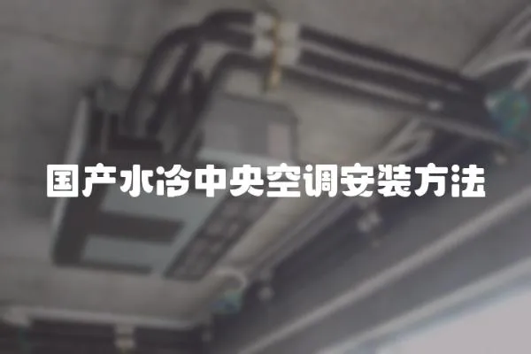 國產水冷中央空調安裝方法