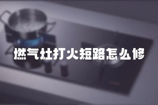 燃氣灶打火短路怎么修