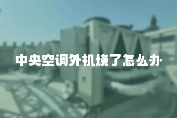 中央空調外機燒了怎么辦