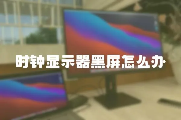 時鐘顯示器黑屏怎么辦