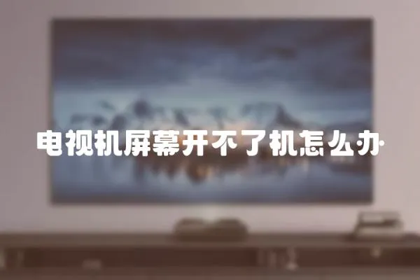 電視機屏幕開不了機怎么辦